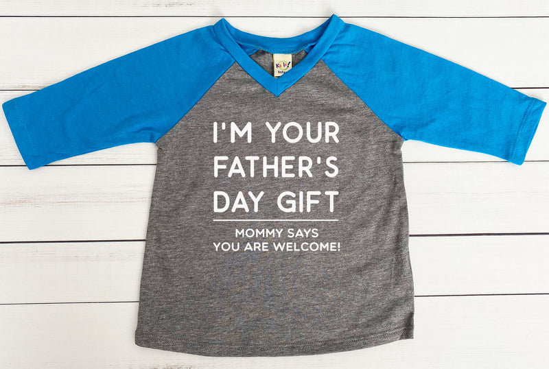 Father's Day Shirt, Funny Father's Day Gift from kids, I'M YOUR FATHER'S DAY GIFT - MOMMY SAYS YOU ARE WELCOME!